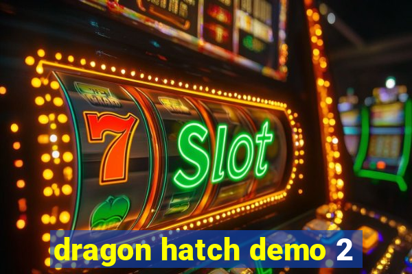 dragon hatch demo 2